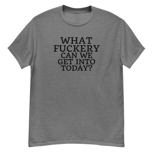 "What fuckery can we get into today?" printed on a graphite heather unisex classic tee laying on a flat surface