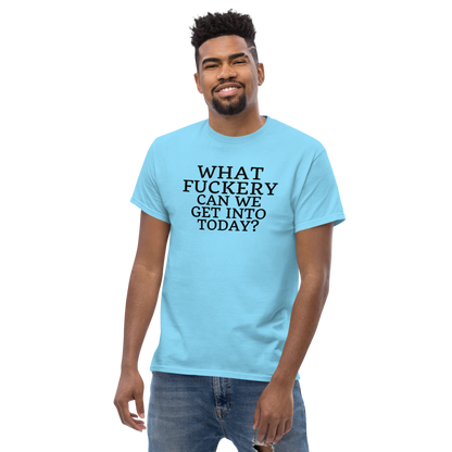 "What fuckery can we get into today?" printed on a sky unisex classic tee worn by a male