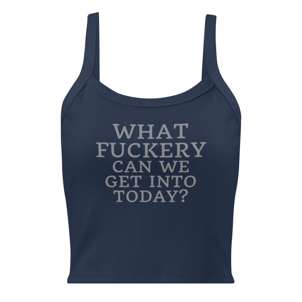 "What fuckery can we get into today?" printed on a solid navy blend women's micro-rib tanktop laying on a flat surface