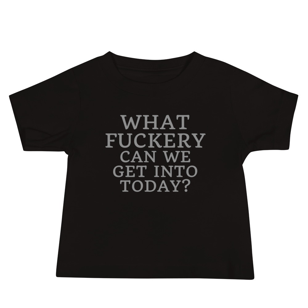 "What fuckery can we get into today?" printed on a black baby jersey short sleeve tee laying on a flat surface