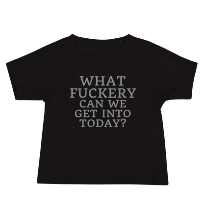 "What fuckery can we get into today?" printed on a black baby jersey short sleeve tee laying on a flat surface