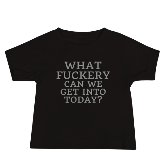 "What fuckery can we get into today?" printed on a black baby jersey short sleeve tee laying on a flat surface