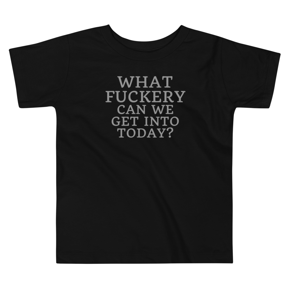 "What fuckery can we get into today?" printed on a black toddler short sleeve tee laying on a flat surface