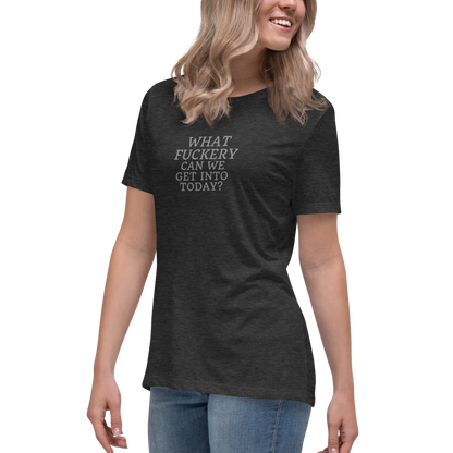 "What fuckery can we get into today?" printed on a dark grey heather women's relaxed t-shirt worn by a female
