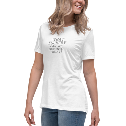 "What fuckery can we get into today?" printed on a white women's relaxed t-shirt worn by a female