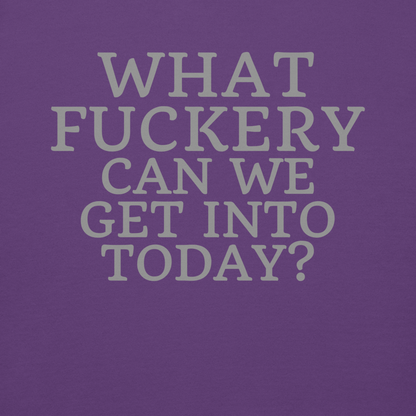 "What fuckery can we get into today?" printed on a purple background