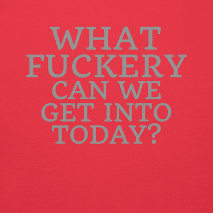 "What fuckery can we get into today?" printed on a team red background