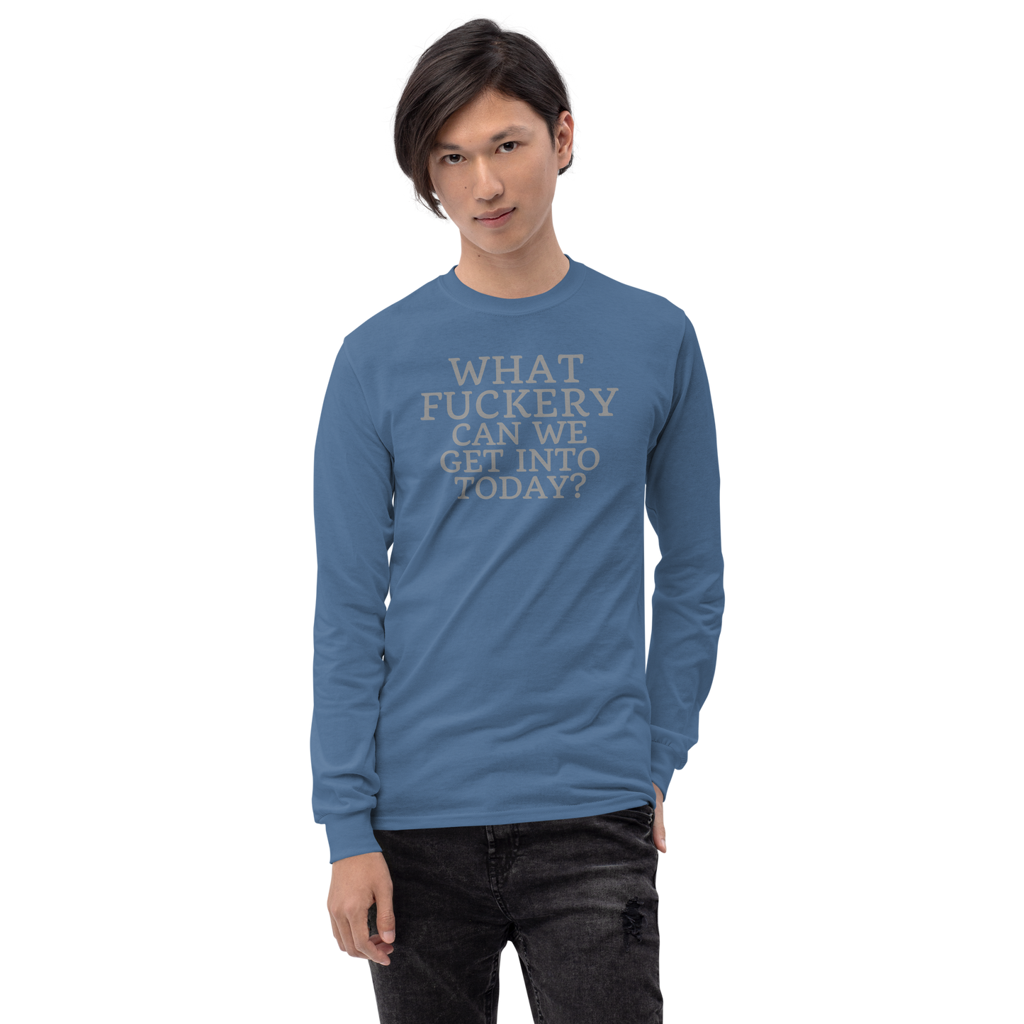 "What fuckery can we get into today?" printed on a indigo blue men's long sleeve shirt worn by a male