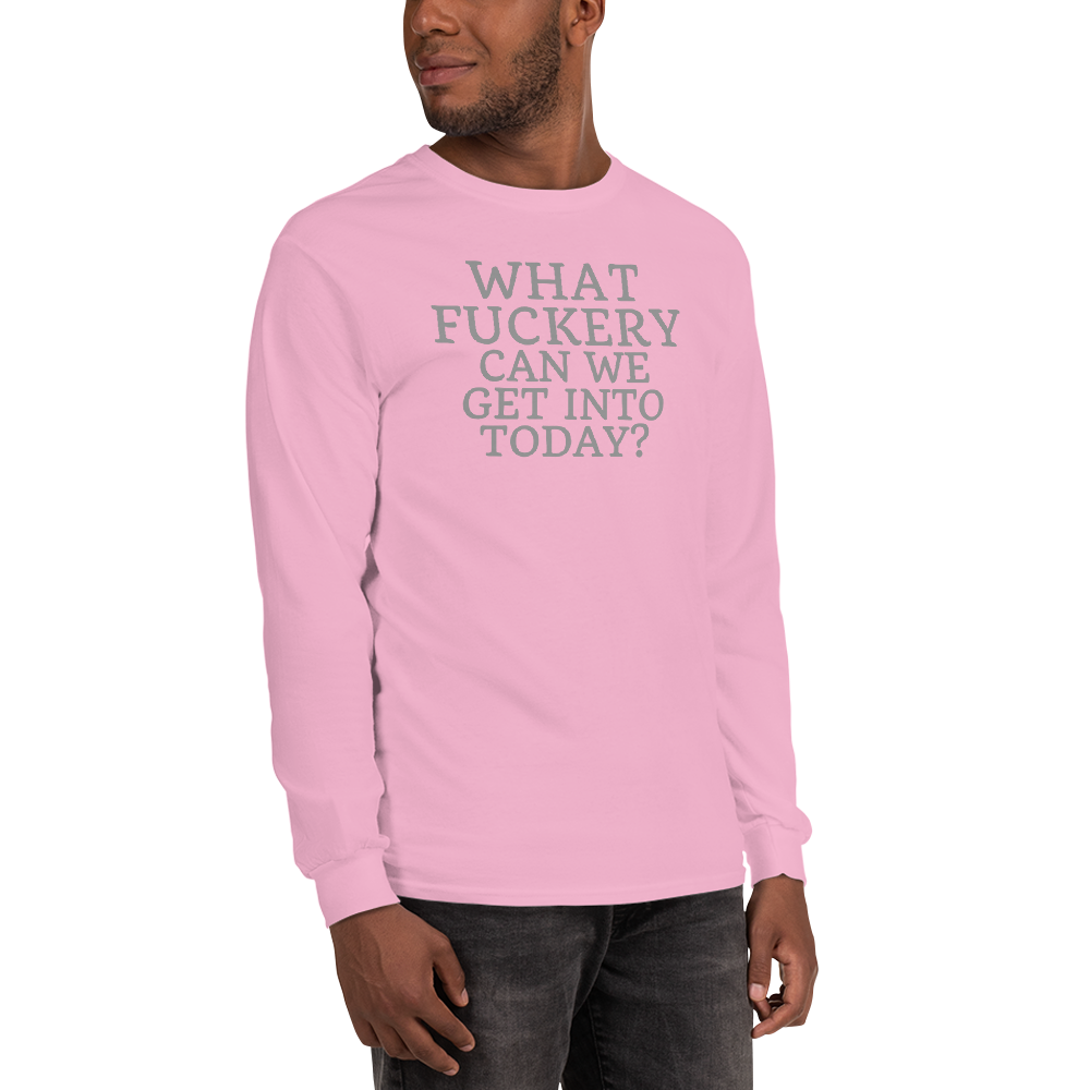 "What fuckery can we get into today?" printed on a light pink men's long sleeve shirt worn by a male