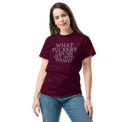 "What fuckery can we get into today?" printed on a maroon unisex classic tee worn by a female