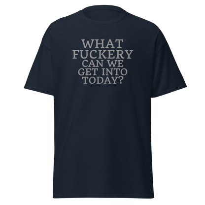 "What fuckery can we get into today?" printed on a navy on an invisible body