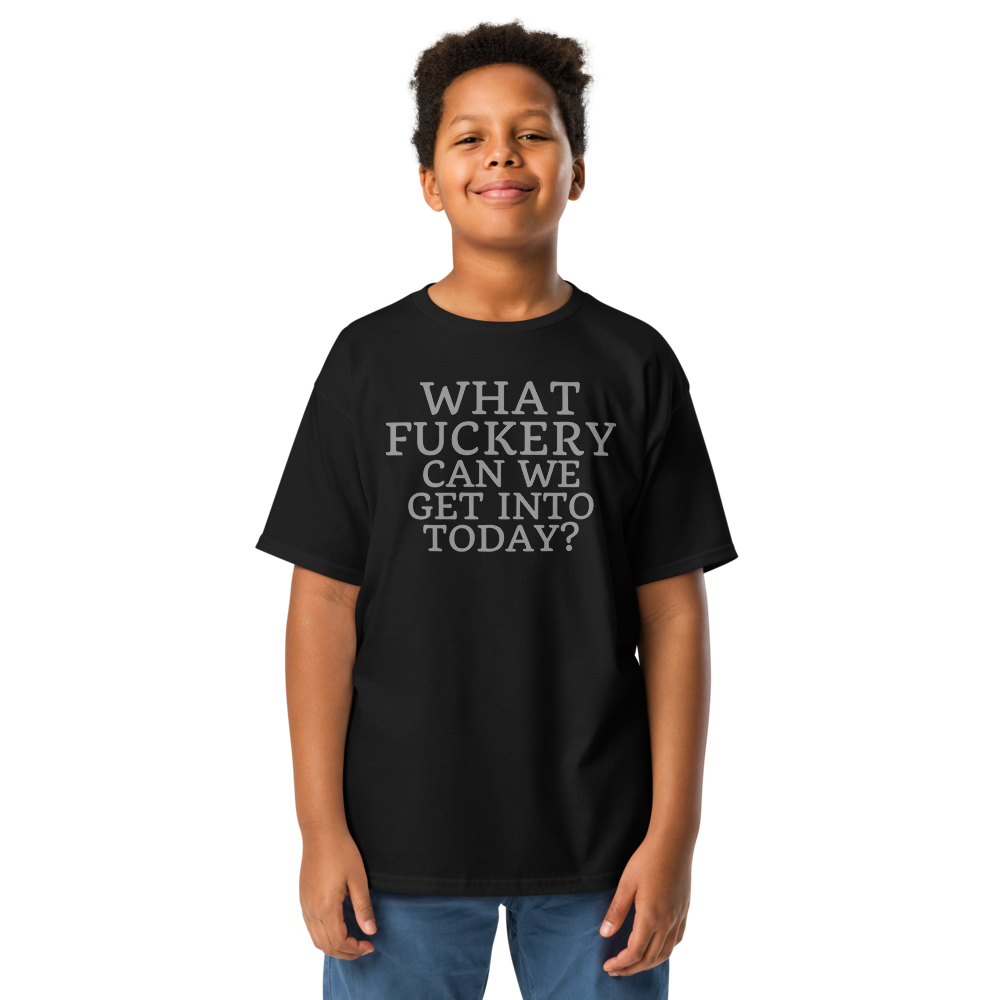 "What fuckery can we get into today?" printed on a black youth classic tee worn by a male