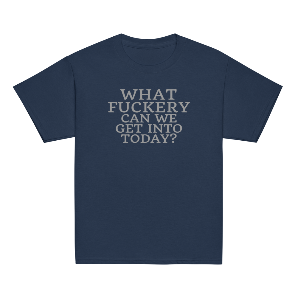 "What fuckery can we get into today?" printed on a navy youth classic tee laying on a flat surface