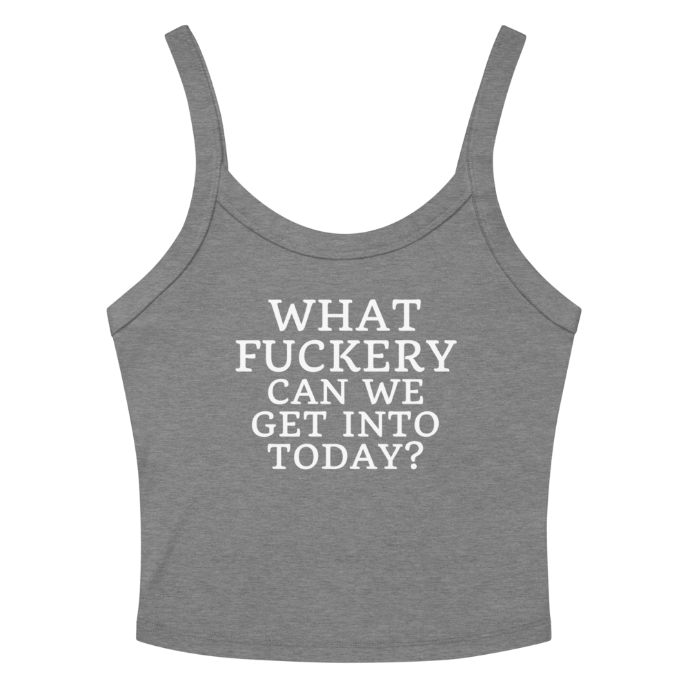 "What fuckery can we get into today?" printed on a athletic heather tbd