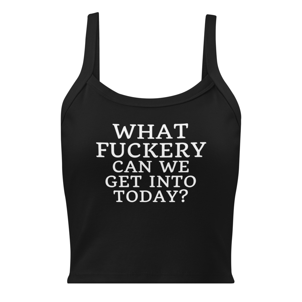 "What fuckery can we get into today?" printed on a solid black blend women's micro-rib tanktop laying on a flat surface
