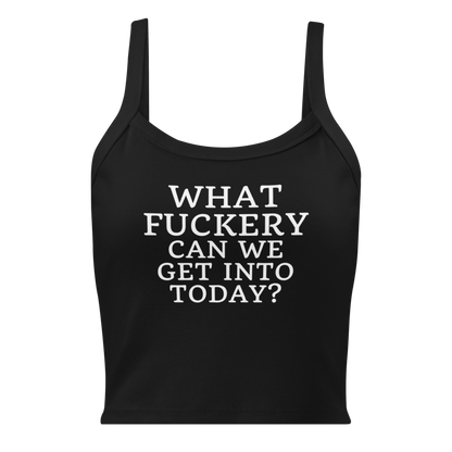 "What fuckery can we get into today?" printed on a solid black blend women's micro-rib tanktop laying on a flat surface