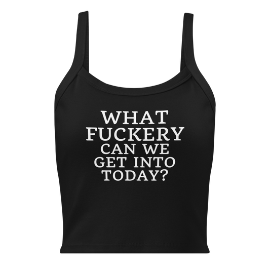 "What fuckery can we get into today?" printed on a solid black blend women's micro-rib tanktop laying on a flat surface