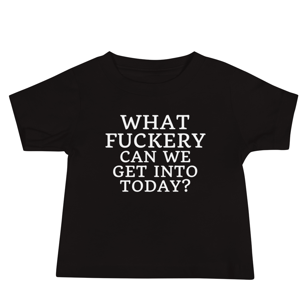 "What fuckery can we get into today?" printed on a black baby jersey short sleeve tee laying on a flat surface