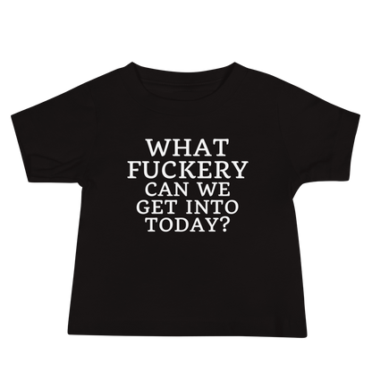 "What fuckery can we get into today?" printed on a black baby jersey short sleeve tee laying on a flat surface
