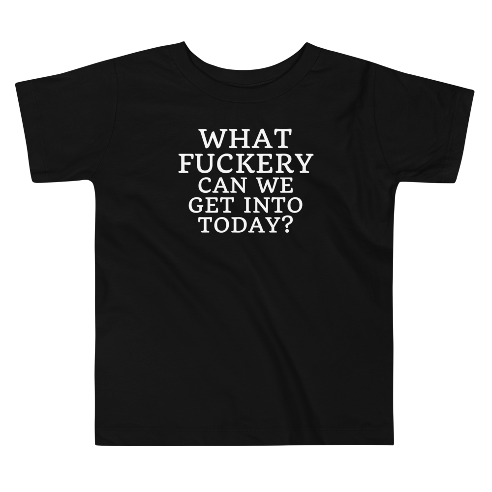 "What fuckery can we get into today?" printed on a black toddler short sleeve tee laying on a flat surface