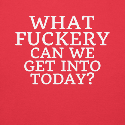 "What fuckery can we get into today?" printed on a team red background