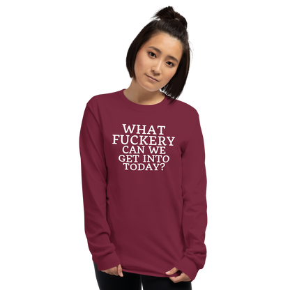 "What fuckery can we get into today?" printed on a maroon men's long sleeve shirt worn by a female