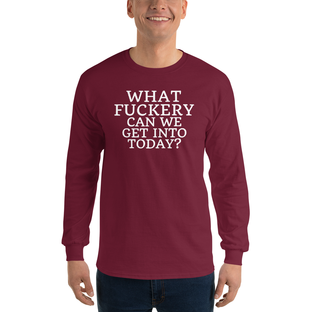 "What fuckery can we get into today?" printed on a maroon men's long sleeve shirt worn by a male