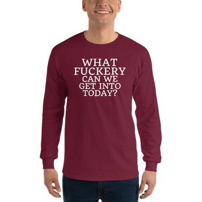 "What fuckery can we get into today?" printed on a maroon men's long sleeve shirt worn by a male