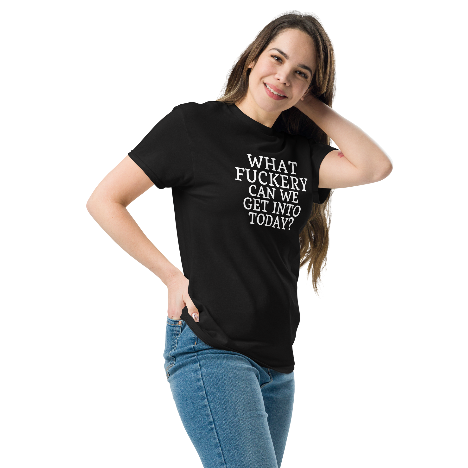 "What fuckery can we get into today?" printed on a black unisex classic tee worn by a female