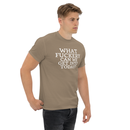 "What fuckery can we get into today?" printed on a brown savana unisex classic tee worn by a male