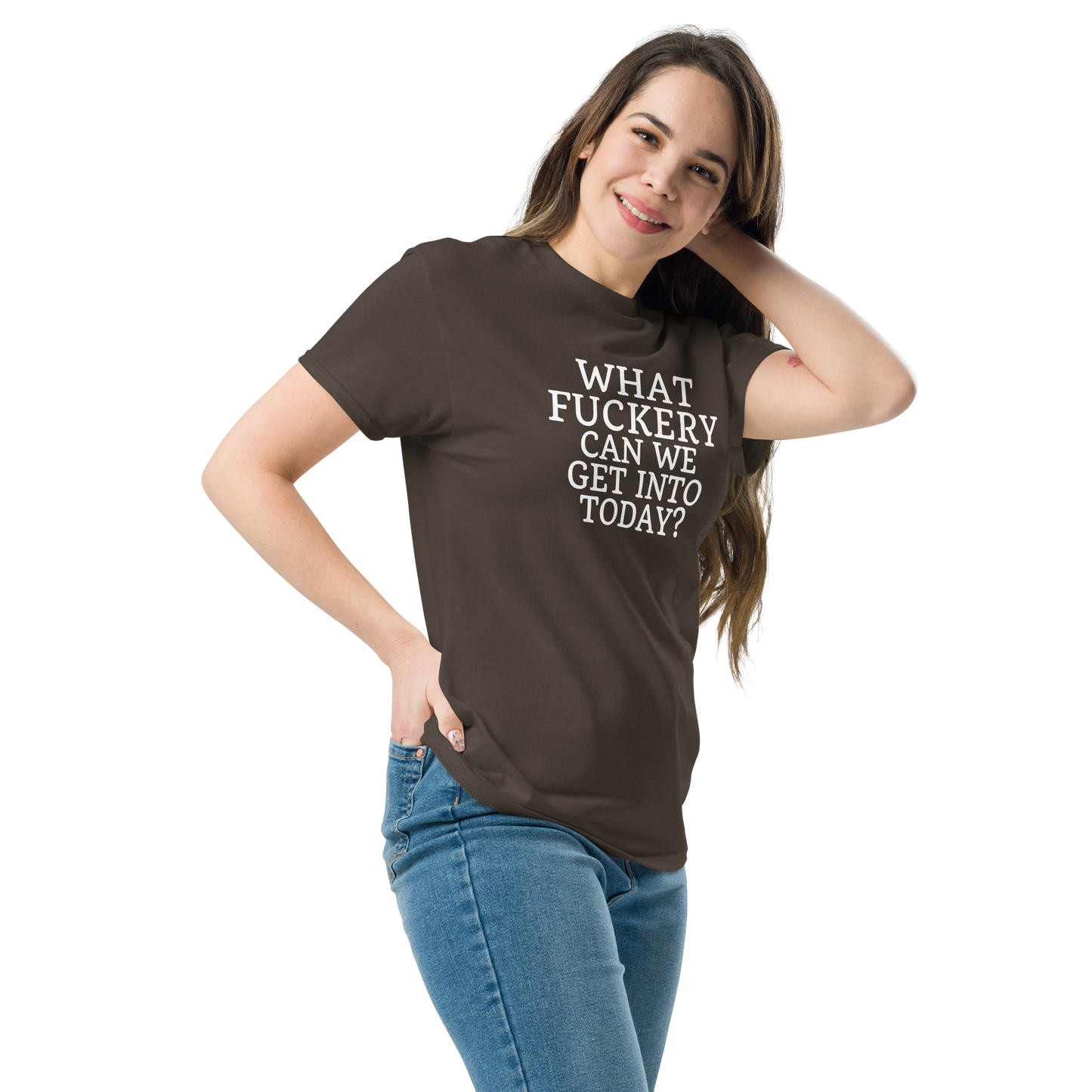"What fuckery can we get into today?" printed on a dark chocolate unisex classic tee worn by a female