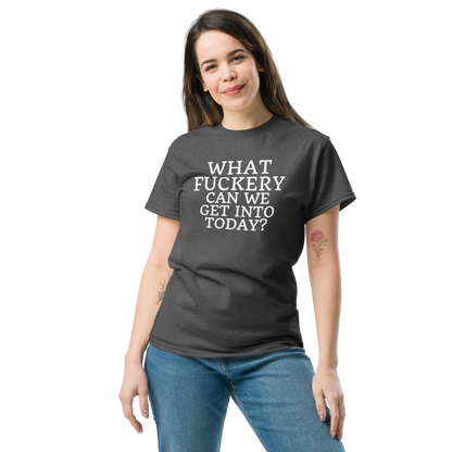 "What fuckery can we get into today?" printed on a dark heather unisex classic tee worn by a female