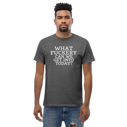 "What fuckery can we get into today?" printed on a dark heather unisex classic tee worn by a male