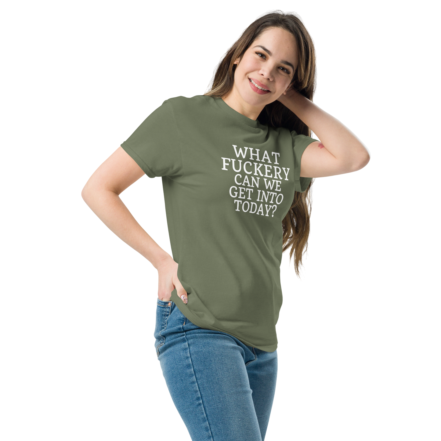 "What fuckery can we get into today?" printed on a military green unisex classic tee worn by a female