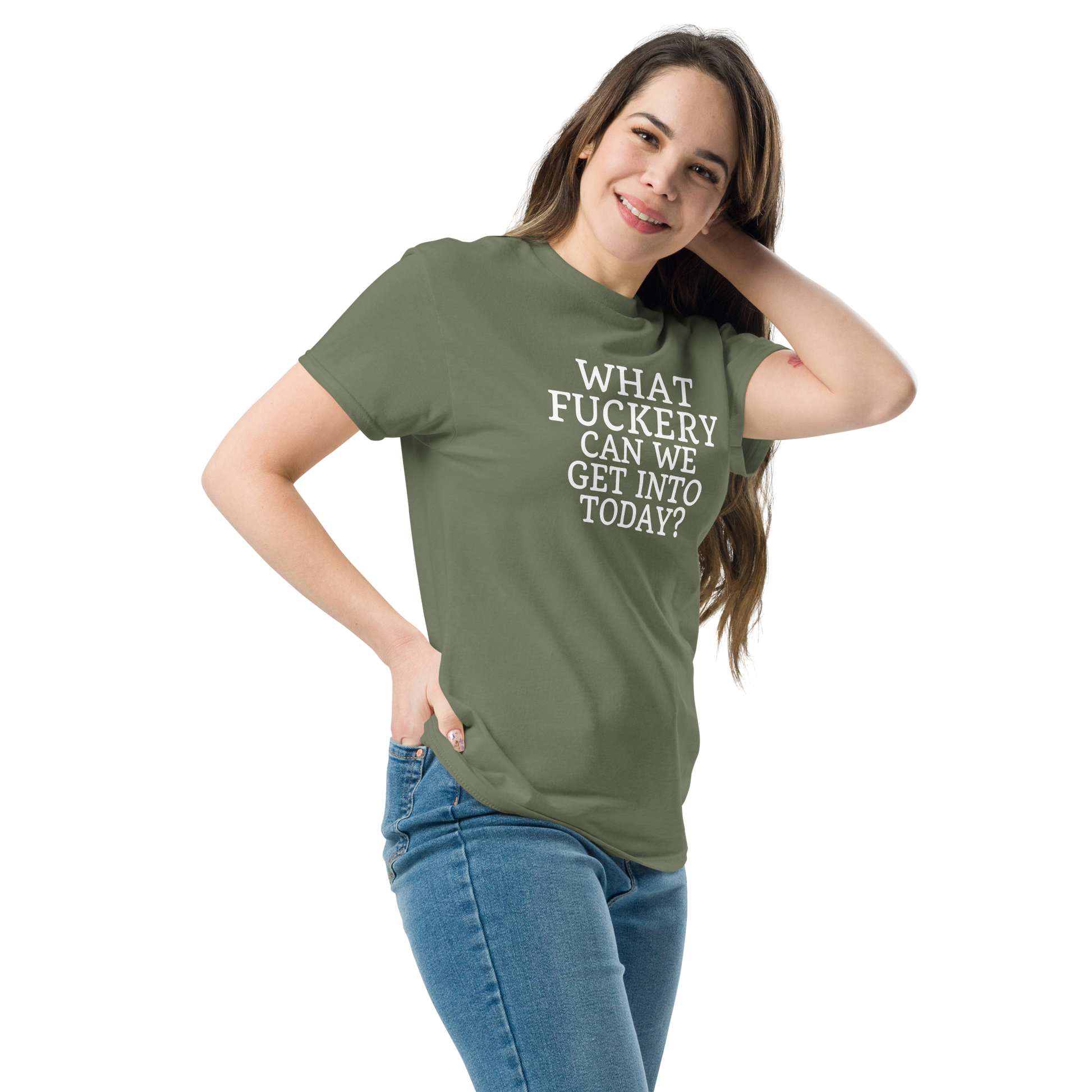 "What fuckery can we get into today?" printed on a military green unisex classic tee worn by a female