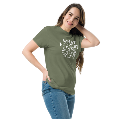 "What fuckery can we get into today?" printed on a military green unisex classic tee worn by a female