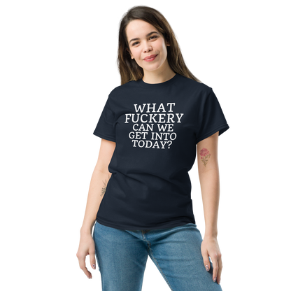"What fuckery can we get into today?" printed on a navy unisex classic tee worn by a female