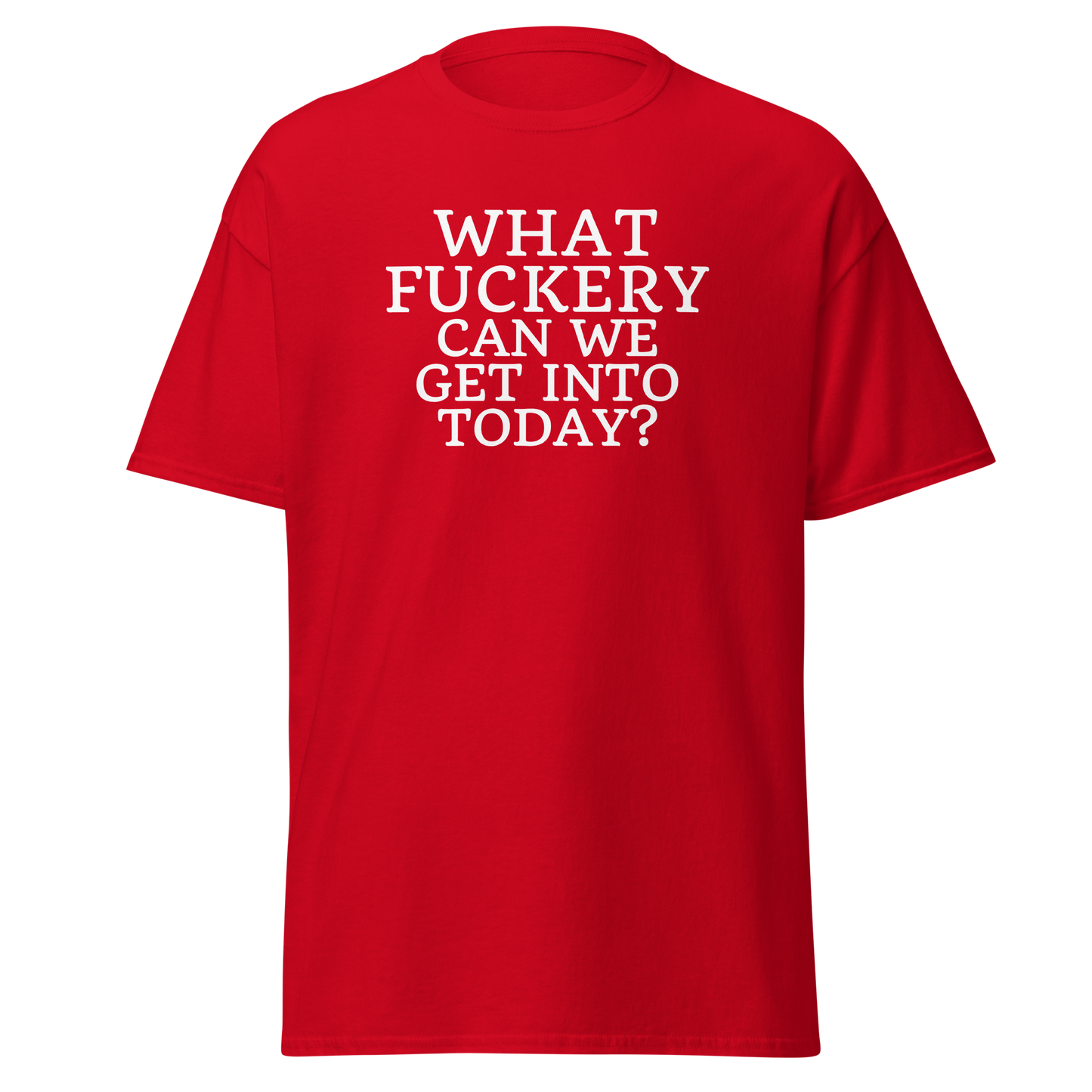 "What fuckery can we get into today?" printed on a red on an invisible body