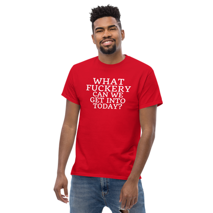 "What fuckery can we get into today?" printed on a red unisex classic tee worn by a male