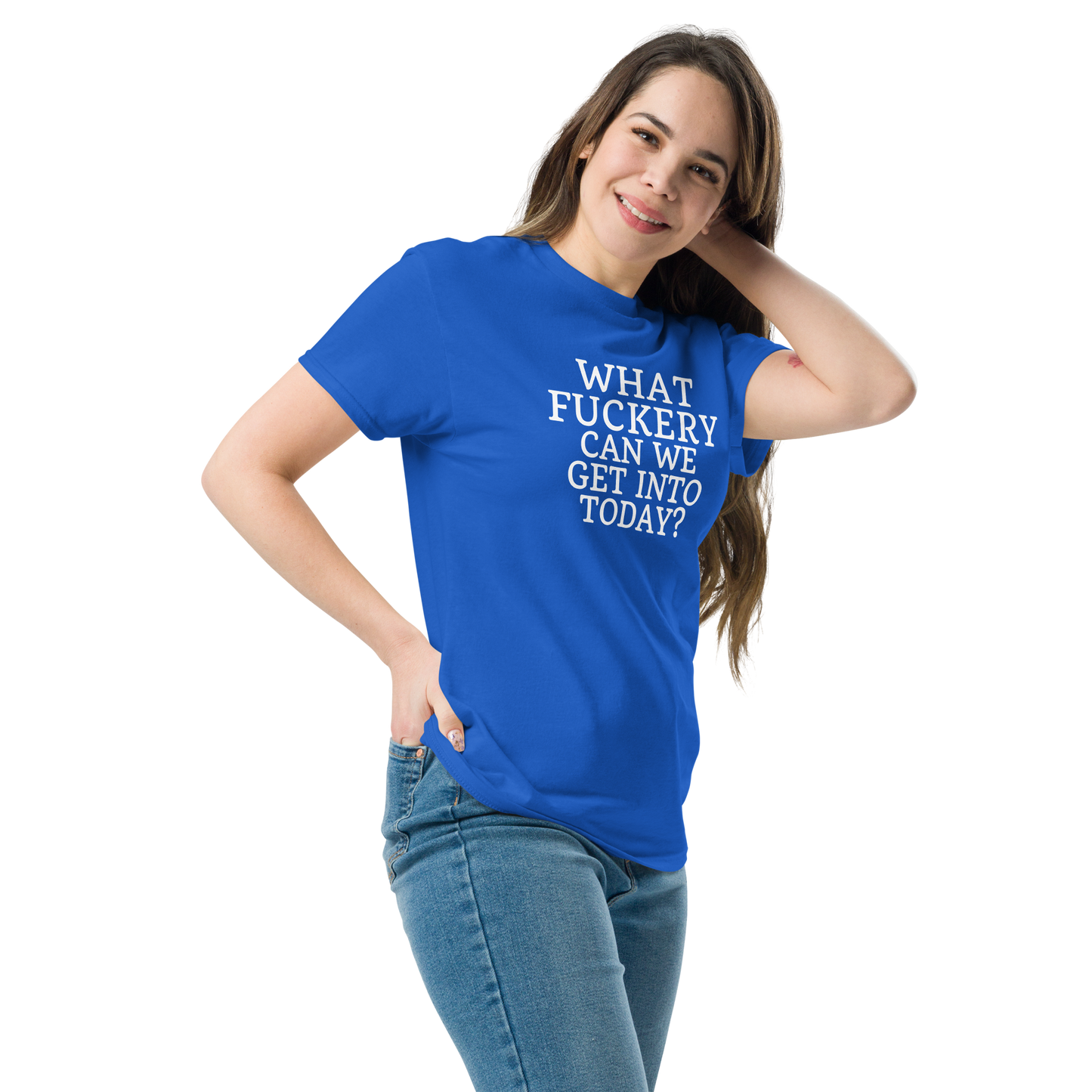 "What fuckery can we get into today?" printed on a royal unisex classic tee worn by a female