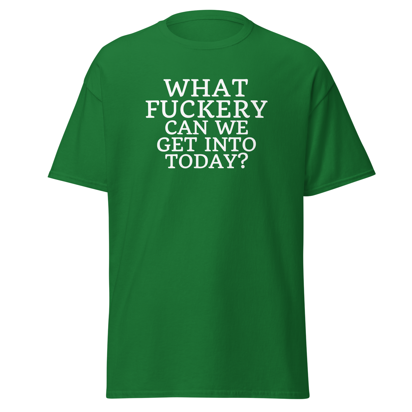 "What fuckery can we get into today?" printed on a turf green on an invisible body
