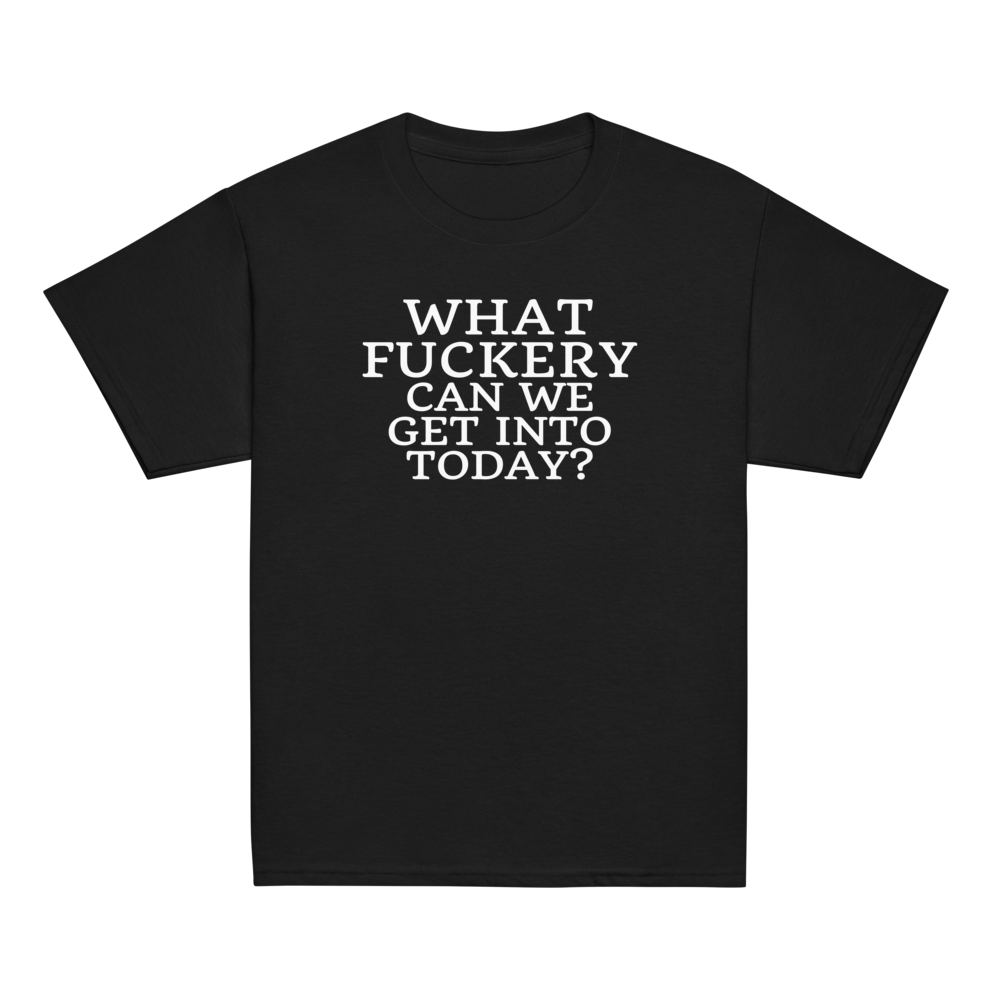 "What fuckery can we get into today?" printed on a black youth classic tee laying on a flat surface
