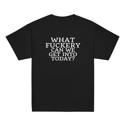 "What fuckery can we get into today?" printed on a black youth classic tee laying on a flat surface