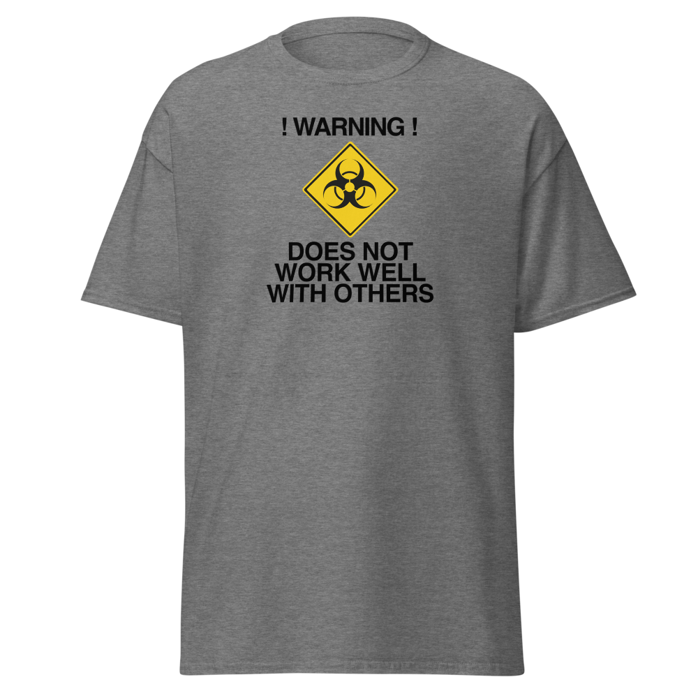 "!Warning! Does Not Work Well With Others" printed on a graphite heather on an invisible body