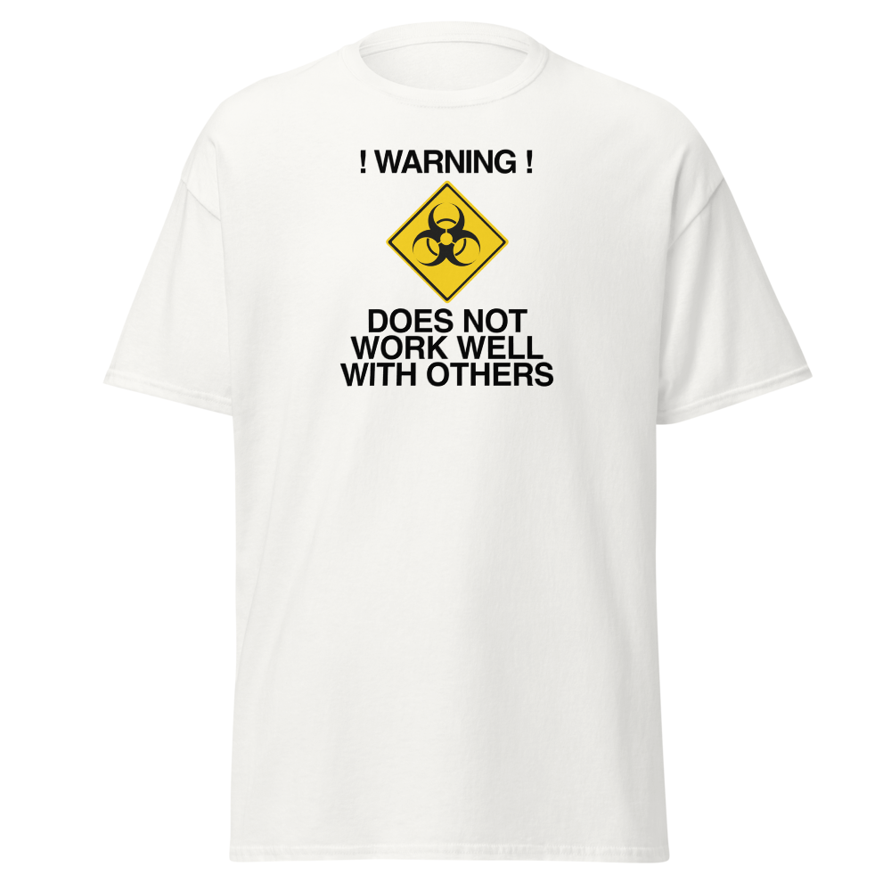 "!Warning! Does Not Work Well With Others" printed on a white on an invisible body
