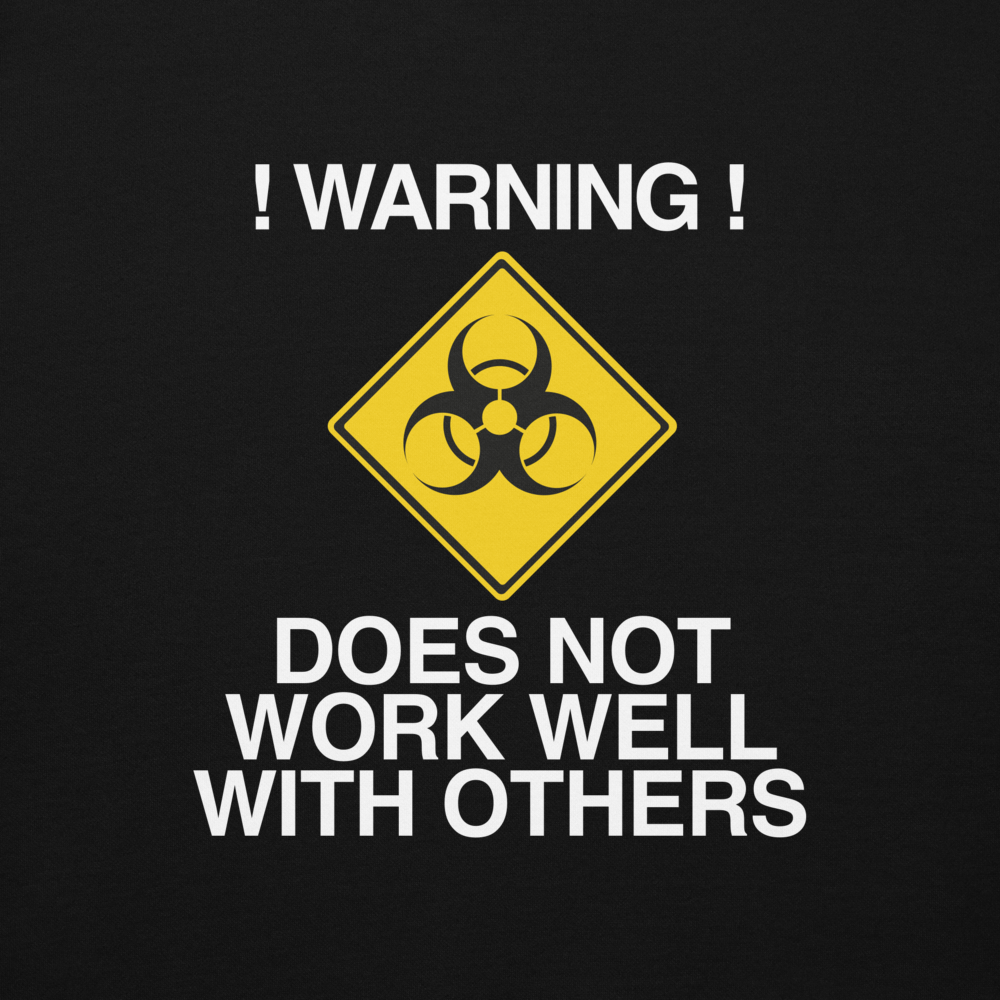 "!Warning! Does Not Work Well With Others" printed on a black background