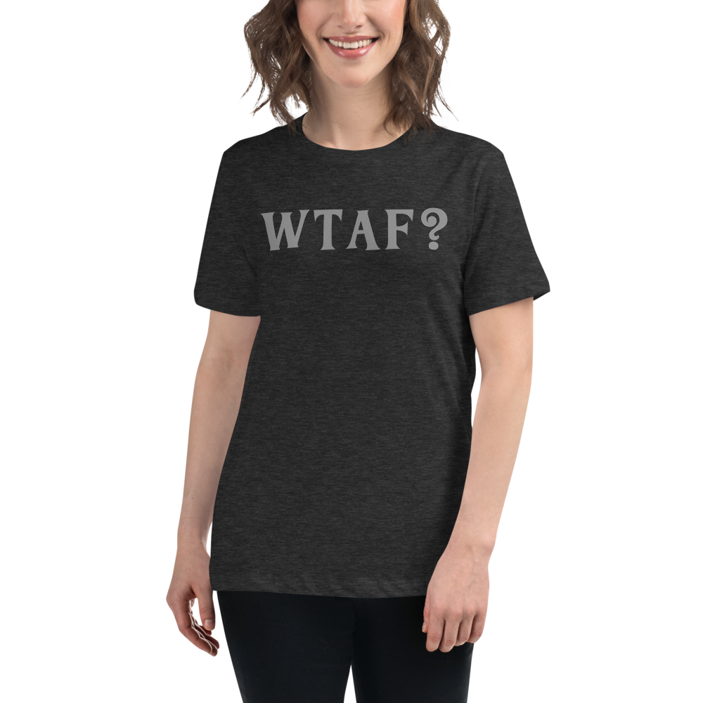 "WTAF?" printed on a dark grey heather women's relaxed t-shirt worn by a female