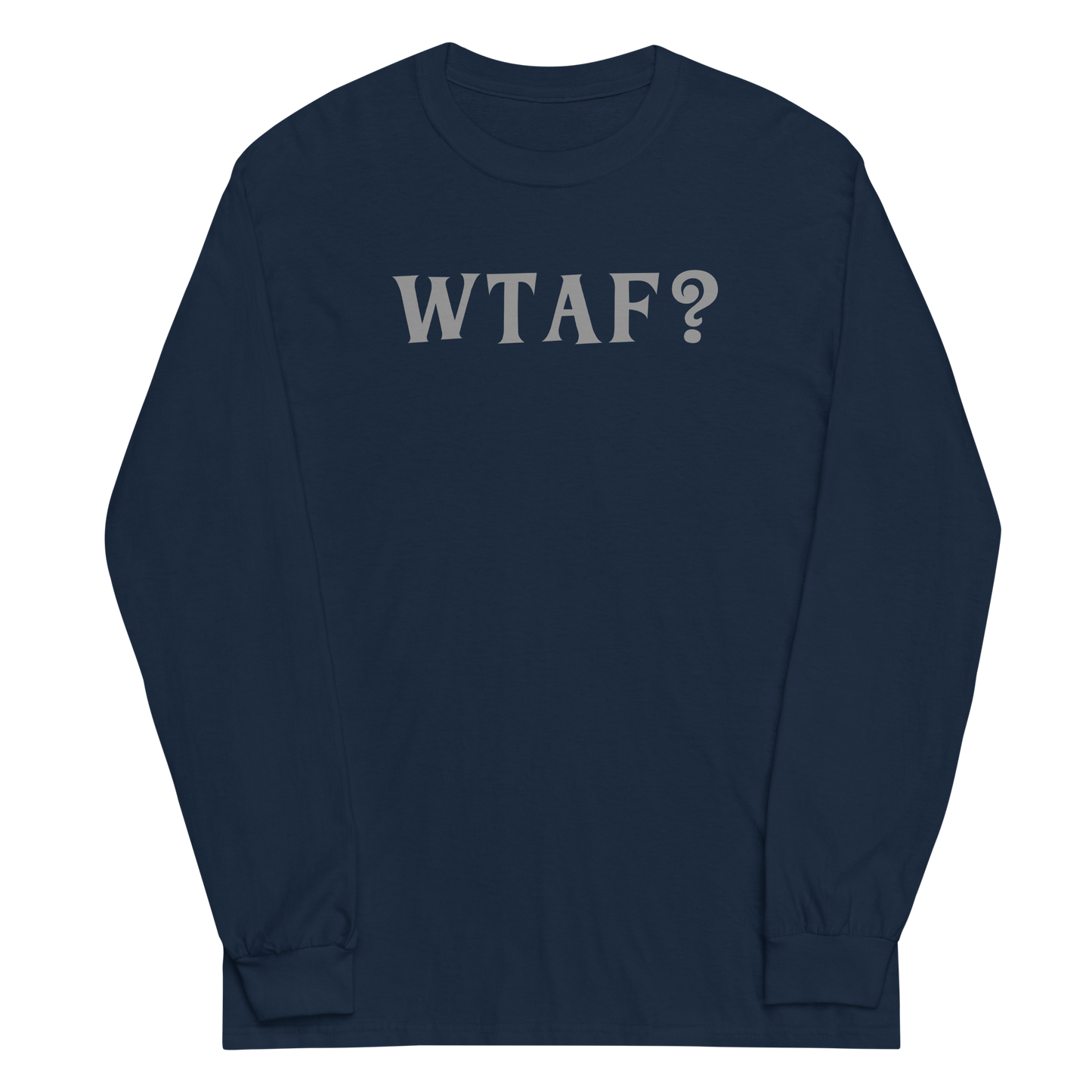 "WTAF?" printed on a navy men's long sleeve shirt laying on a flat surface
