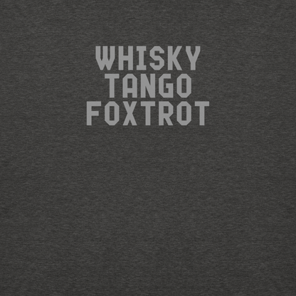 "Whisky Tango Foxtrot (What the f#ck)" printed on a charcoal heather background