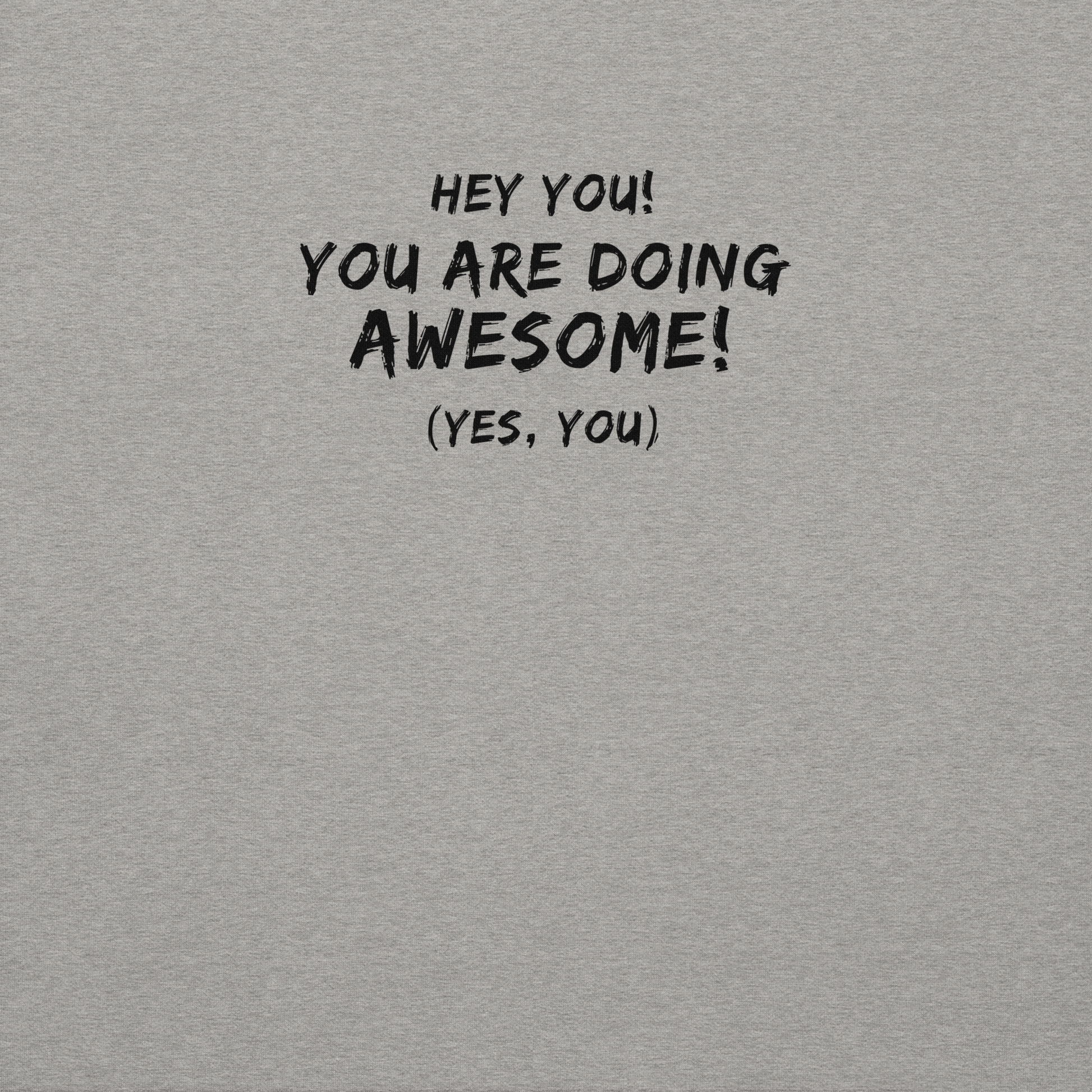"Hey You! You are doing awesome! (Yes, you)" printed on a carbon grey background